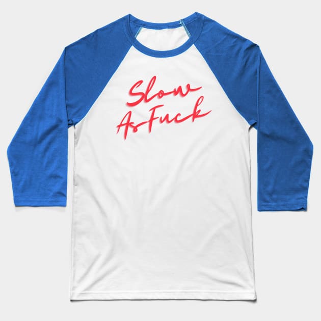 Slow As Fuck Baseball T-Shirt by Yolanda.Kafatos